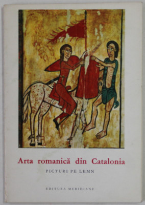 ARTA ROMANICA DIN CATALONIA , PICTURI PE LEMN , text de JUAN AINAUD DE LASARTE , COLECTIA &amp;#039;&amp;#039; MICA ENCICLOPEDIE DE ARTA &amp;#039;&amp;#039; , 1968, FORMAT REDUS foto