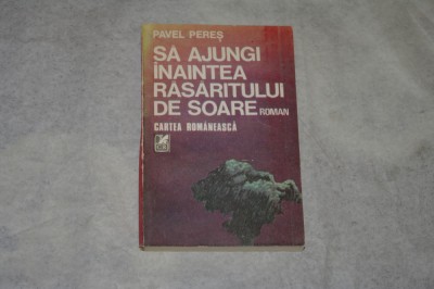 Sa nu ajungi inaintea rasaritului de soare - Pavel Peres - 1989 foto