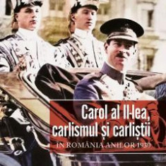 Carol al II-lea, carlismul si carlistii in Romania anilor 1930 - Doru Lixandru