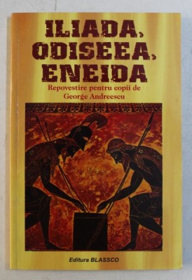 ILIADA , ODISEEA , ENEIDA , repovestire pentru copii de GEORGE ANDREESCU , 2006 foto