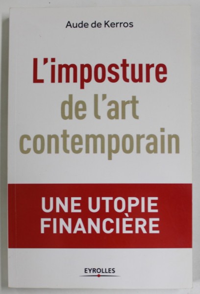 L &#039; IMPOSTURE DE L &#039; ART CONTEMPORAIN par AUDRE DE KERROS , UNE UTOPIE FINANCIERE , 2019