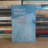 ROBERT SERBAN - A CINCEA ROATA * CONCORBIRI CU : BREBAN , CARTARESCU , FOARTA , LIICEANU , ETC , 2004 *