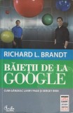 BAIETII DE LA GOOGLE. CUM GANDESC LARRY PAGE SI SERGEY BRIN-RICHARD L. BRANDT-250276