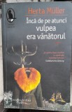 INCA DE PE ATUNCI VULPEA ERA VINATORUL-HERTA MULLER