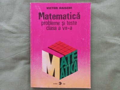 VICTOR RAISCHI - MATEMATICA. PROBLEME SI TESTE CLASA A VII- A foto
