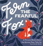 Fern the Fearful Fox: A Picture Book About the Stories Fear Tells Us