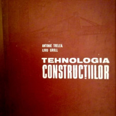 Tehnologia constructiilor-Antonie Trelea ,Liviu Groll