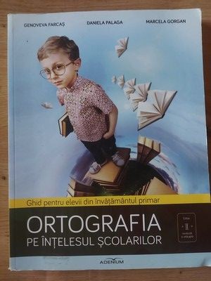 Ortografia pe intelesul scolarilor- Genoveva Farcas, Danela Palaga
