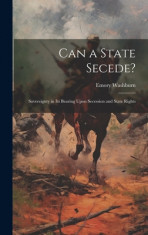 Can a State Secede?: Sovereignty in Its Bearing Upon Secession and State Rights foto