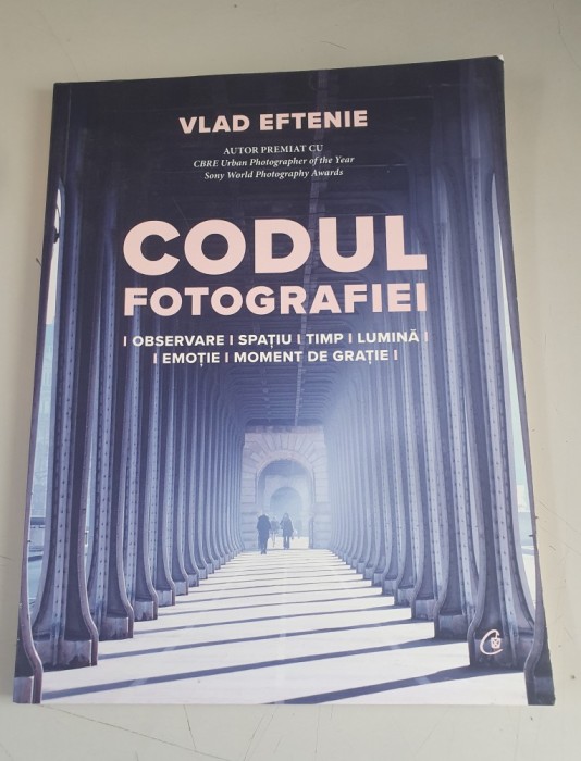 Vlad Eftenie - Codul fotografiei: observare, spațiu, timp, lumină, emoție, moment de grație