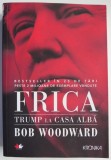 Carte Frica. Trump la Casa Alba - Bob Woodward - Carte Beletristica Noua sau Anticariat
