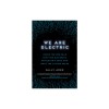 We Are Electric: Inside the 200-Year Hunt for Our Body&#039;s Bioelectric Code, and What the Future Holds