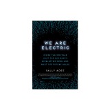 We Are Electric: Inside the 200-Year Hunt for Our Body&#039;s Bioelectric Code, and What the Future Holds