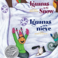 Iguanas In The Snow / Iguanas en la Nieve: And Other Winter Poems / Y Otras Poemas de Invierno