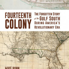 Fourteenth Colony: The Forgotten Story of the Gulf South During America's Revolutionary Era