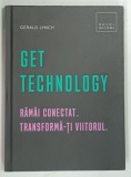GET TECHNOLOGY , RAMAI CONECTAT . TRANSFORMA - TI VIITORUL de GERALD LYNCH , 2018