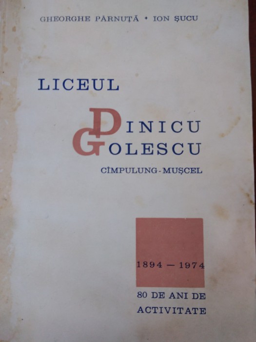 LICEUL DINICU GOLESCU, 80 DE ANI DE ACTIVITATE - GHEORGHE PARNUTA, ION ...