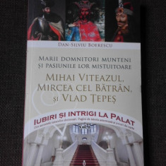 Marii Domnitori Munteni si pasiunile lor mistuitoare Mihai Viteazul, Mircea cel Batran si Vlad Tepes - Dan Silviu Boierescu