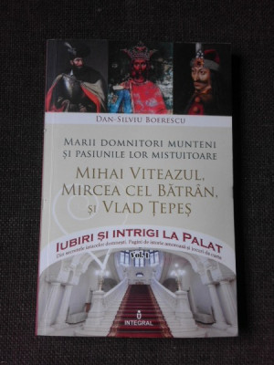 Marii Domnitori Munteni si pasiunile lor mistuitoare Mihai Viteazul, Mircea cel Batran si Vlad Tepes - Dan Silviu Boierescu foto