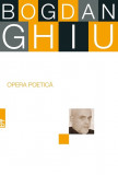 Opera poetica | Bogdan Ghiu