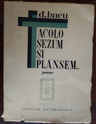 D. BACU: ACOLO SEZUM SI PLANSEM/POEME/COLECTIA DACOROMANIA/MADRID 1964/tiraj 500 foto
