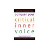 Conquer Your Critical Inner Voice: A Revolutionary Program to Counter Negative Thoughts and Live Free from Imagined Limitations