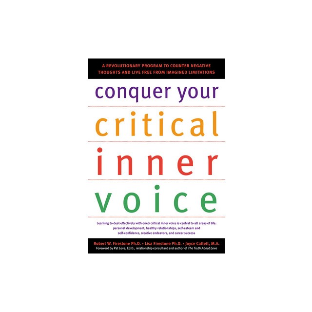 Conquer Your Critical Inner Voice: A Revolutionary Program to Counter Negative Thoughts and Live Free from Imagined Limitations