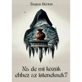 Na de mi k&ouml;z&uuml;k ehhez az isteneknek? - Szepes M&aacute;rton