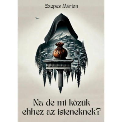 Na de mi k&amp;ouml;z&amp;uuml;k ehhez az isteneknek? - Szepes M&amp;aacute;rton foto