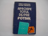 Aproape totul despre fotbal - Chiriac Manusaride, Chevorc Ghemigean, 1986, Alta editura