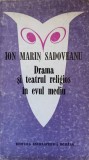 Drama si teatrul religios in Evul Mediu - Ion Marin Sadoveanu, Editura Enciclopedica, 1972, Teatru, Beletristica