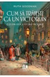 Cum sa traiesti ca un victorian - Ruth Goodman