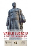 Vasile Lucaciu, Leul de la Sisesti. De ce s-a prabusit Monarhia Austro-Ungara - Tiron Albani, Adriana Zaharia