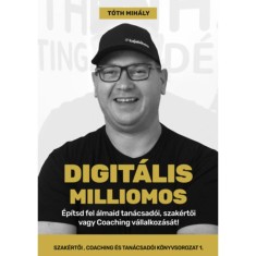 Digit&aacute;lis Milliomos - &Eacute;p&iacute;tsd fel &aacute;lmaid tan&aacute;csad&oacute;i, szak&eacute;rtői vagy Coaching v&aacute;llalkoz&aacute;s&aacute;t! - T&oacute;th Mih&aacute;ly