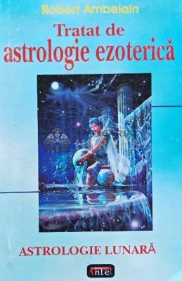 Tratat de astrologie ezoterica - 2005 - Robert Ambelain (AH127) foto