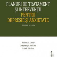 Planuri de tratament si interventii pentru depresie si anxietate - Robert L. Leahy, Stephen J.F. Holland, Lata K. McGinn
