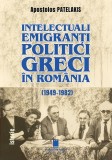 Intelectuali emigranți politici greci &icirc;n Rom&acirc;nia (1949-1982) - Paperback brosat - Apostolos Patelakis - Cetatea de Scaun