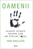 Oamenii. O scurta istorie despre cum am stricat totul - Tom Phillips - Carte Istorie