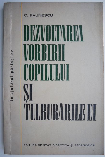 Dezvoltarea vorbirii copilului si tulburarile ei &ndash; C. Paunescu