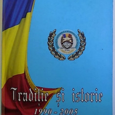 TRADITIE SI ISTORIE 1990 - 2005 , coordonator GENERAL DE BRIGADA ( r) ILIE STOLERU , 2005