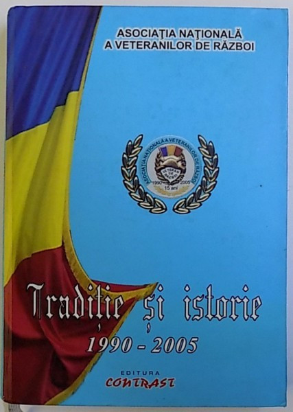 TRADITIE SI ISTORIE 1990 - 2005 , coordonator GENERAL DE BRIGADA ( r) ILIE STOLERU , 2005