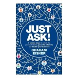 Just Ask!: 7 Simple Steps To Unlock The Power Of Clients, Generate Referrals &amp; Double Your Business
