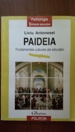 Paideia Fundamentele culturale ale educatiei. Liviu Antonesei