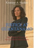 Justice at Guantanamo: One Woman s Odyssey and Her Crusade for Human Rights - Kristine A. Huskey, Aleigh Acerni