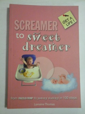 SCREAMER TO SWEET DREAMER - FROM FRAZZLED FRUMP TO YUMMY MUMMY IN 100 STEPS - LORRAINE THOMAS foto