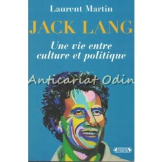 Jack Lang. Une Vie Entre Culture Et Politique - Laurent Martin