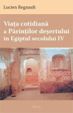 Viaţa cotidiană a Părinţilor deşertului &icirc;n Egiptul secolului IV - Paperback brosat - Lucien Regnault - Deisis