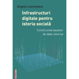 Infrastructuri digitale pentru istoria sociala. Construirea bazelor de date istorice - Angela Lumezeanu