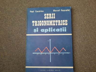 &amp;quot;SERII TRIGONOMETRICE SI APLICATII&amp;quot;, Paul Cocarlan / Marcel Rosculet, 1991 foto