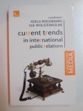 CURRENT TRENDS IN INTERNATIONAL PUBLIC RELATIONS de ADELA ROGOJINARU , SUE WOLSTENHOLME , 2009